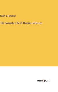 Cover image for The Domestic Life of Thomas Jefferson