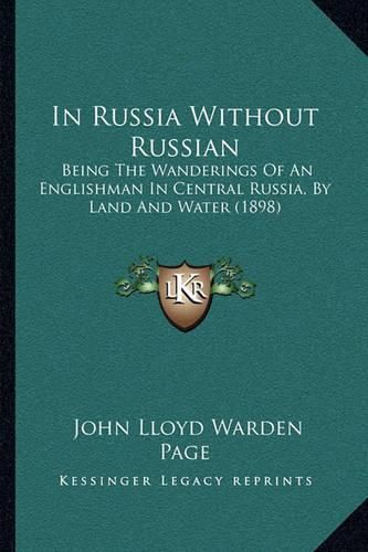 In Russia Without Russian: Being the Wanderings of an Englishman in Central Russia, by Land and Water (1898)