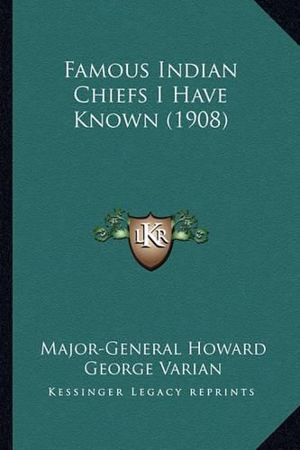 Cover image for Famous Indian Chiefs I Have Known (1908) Famous Indian Chiefs I Have Known (1908)