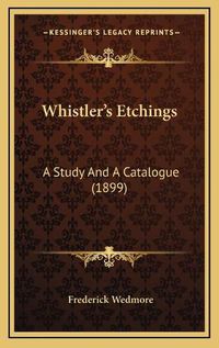 Cover image for Whistler's Etchings: A Study and a Catalogue (1899)