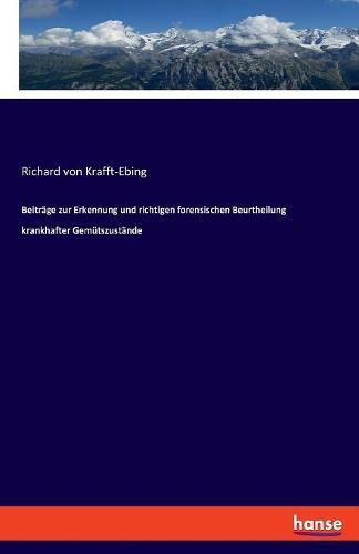 Beitrage zur Erkennung und richtigen forensischen Beurtheilung krankhafter Gemutszustande