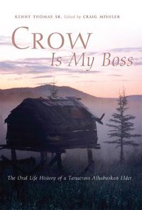 Cover image for Crow Is My Boss: The Oral Life History of a Tanacross Athabaskan Elder