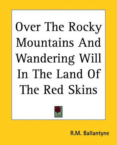 Cover image for Over The Rocky Mountains And Wandering Will In The Land Of The Red Skins