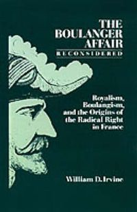 Cover image for The Boulanger Affair Reconsidered: Royalism, Boulangism, and the Origins of the Radical Right in France