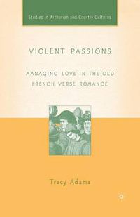 Cover image for Violent Passions: Managing Love in the Old French Verse Romance