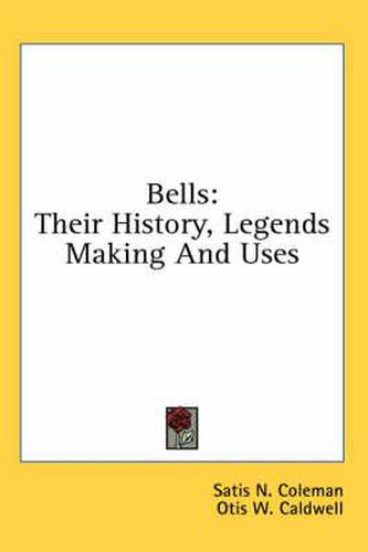 Cover image for Bells: Their History, Legends Making and Uses
