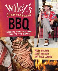 Cover image for Wiley's Championship Bbq: Secrets That Old Men Take to the Grave