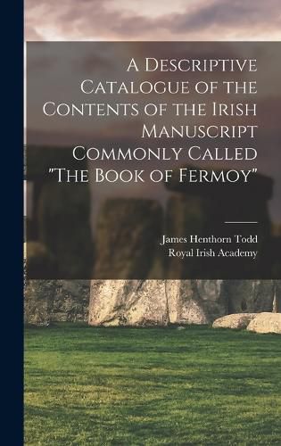 A Descriptive Catalogue of the Contents of the Irish Manuscript Commonly Called "The Book of Fermoy"