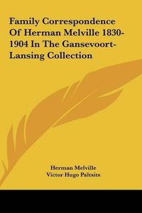 Cover image for Family Correspondence of Herman Melville 1830-1904 in the Gansevoort-Lansing Collection