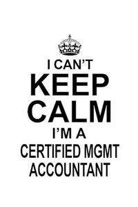 Cover image for I Can't Keep Calm I'm A Certified Mgmt Accountant: New Certified Mgmt Accountant Notebook, Accounting/Bookkeeping Journal Gift, Diary, Doodle Gift or Notebook - 6 x 9 Compact Size, 109 Blank Lined Pages
