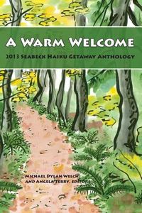 Cover image for A Warm Welcome: 2013 Seabeck Haiku Getaway Anthology