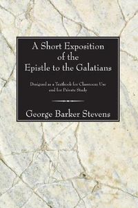 Cover image for Short Exposition of the Epistle to the Galatians: Designed as a Textbook for Classroom Use and for Private Study