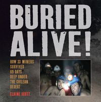 Cover image for Buried Alive! How 33 Miners Survived 69 Days Deep Under the Chilean Desert