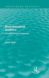 Cover image for Post-Industrial America (Routledge Revivals): A Geographical Perspective