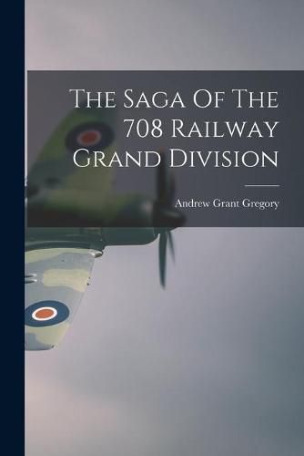 Cover image for The Saga Of The 708 Railway Grand Division