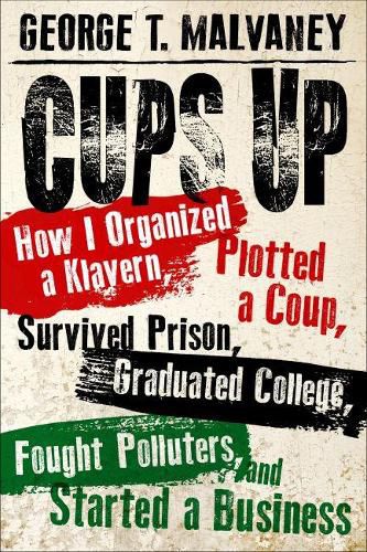 Cover image for Cups Up: How I Organized a Klavern, Plotted a Coup, Survived Prison, Graduated College, Fought Polluters, and Started a Business