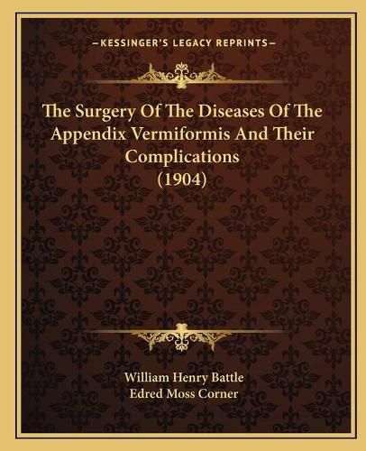 Cover image for The Surgery of the Diseases of the Appendix Vermiformis and Their Complications (1904)