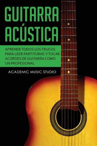 Cover image for Guitarra acustica: Aprende todos los trucos para leer partituras y tocar acordes de guitarra como un profesional