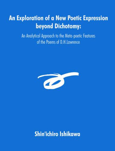 Cover image for An Exploration of a New Poetic Expression beyond Dichotomy: An Analytical Approach to the Meta-poetic Features of the Poems of D.H.Lawrence