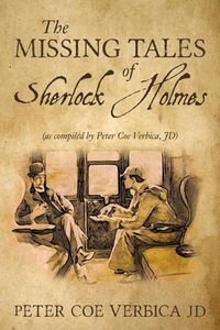 Cover image for The Missing Tales of Sherlock Holmes: (as compiled by Peter Coe Verbica, JD)