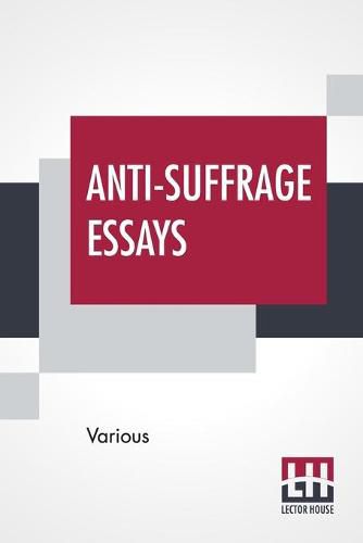 Cover image for Anti-Suffrage Essays: By Massachusetts Women With An Introduction By Ernest Bernbaum