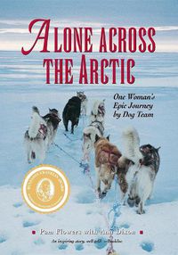 Cover image for Alone Across the Arctic: One Woman's Epic Journey by Dog Team