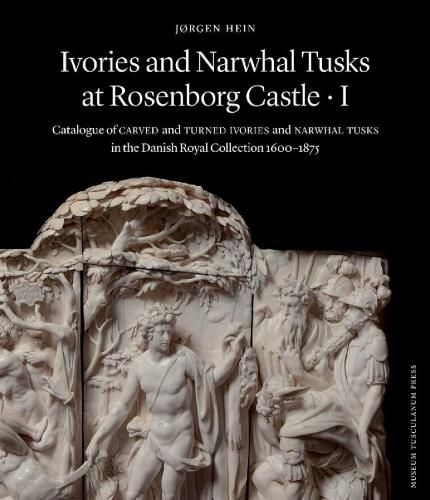 Cover image for Ivories and Narwhal Tusks at Rosenborg Castle: Catalogue of Carved and Turned Ivories and Narwhal Tusks in the Royal Danish Collection 1600?1875