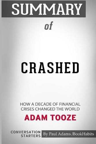 Summary of Crashed: How a Decade of Financial Crises Changed the World by Adam Tooze: Conversation Starters