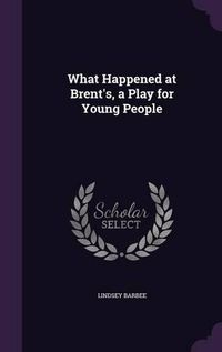 Cover image for What Happened at Brent's, a Play for Young People