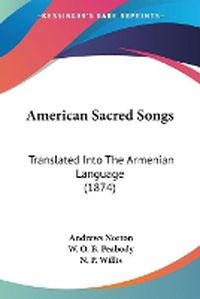 Cover image for American Sacred Songs: Translated Into The Armenian Language (1874)