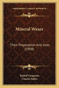 Cover image for Mineral Waxes: Their Preparation and Uses (1908)