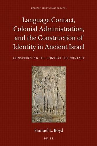 Language Contact, Colonial Administration, and the Construction of Identity in Ancient Israel: Constructing the Context for Contact