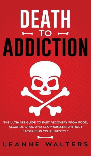 Cover image for Death to Addiction: The Ultimate Guide on How to Recover and Overcome Life Threatening Problems Without Sacrificing Your Lifestyle