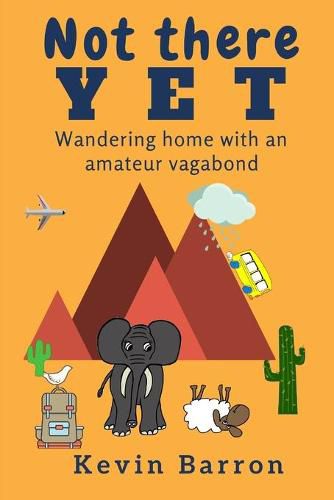 Cover image for Not there yet: Wandering home with an amateur vagabond