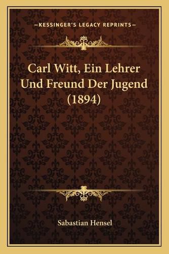 Carl Witt, Ein Lehrer Und Freund Der Jugend (1894)