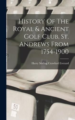 Cover image for History Of The Royal & Ancient Golf Club, St. Andrews From 1754-1900