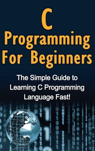 Cover image for C Programming For Beginners: The Simple Guide to Learning C Programming Language Fast!