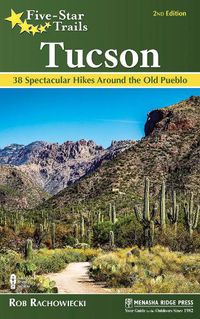 Cover image for Five-Star Trails: Tucson: 38 Spectacular Hikes around the Old Pueblo