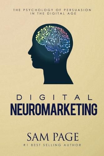 Cover image for Digital Neuromarketing: The Psychology Of Persuasion In The Digital Age