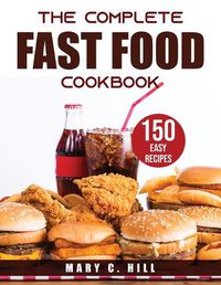 Cover image for THE COMPLETE Fast Food Cookbook: 150 Easy Recipes