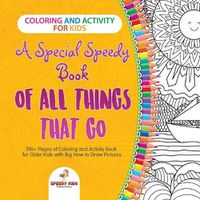 Cover image for Coloring and Activity for Kids. A Special Speedy Book of All Things That Go. 100+ Pages of Coloring and Activity Book for Older Kids with Big How to Draw Pictures