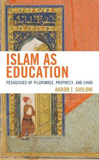 Cover image for Islam as Education: Pedagogies of Pilgrimage, Prophecy, and Jihad