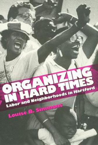 Cover image for Organizing In Hard Times: Labor and Neighborhoods In Hartford