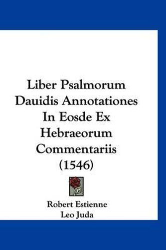 Cover image for Liber Psalmorum Dauidis Annotationes in Eosde Ex Hebraeorum Commentariis (1546)