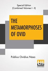 Cover image for The Metamorphoses Of Ovid (Complete): Literally Translated Into English Prose, With Copious Notes and Explanations By Henry T. Riley, With An Introduction By Edward Brooks, Jr.