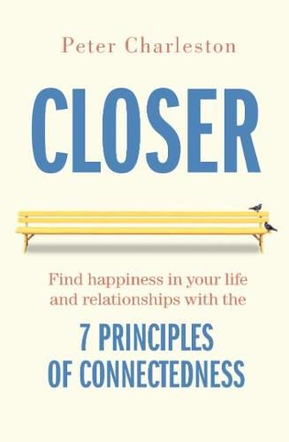 Cover image for Closer: Find Happiness in Your Life and Relationships with the 7 Principles of Connectedness