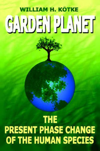 Cover image for Garden Planet: The Present Phase Change of The Human Species