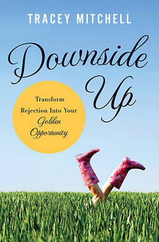 Cover image for Downside Up: Transform Rejection into Your Golden Opportunity