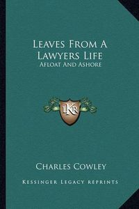 Cover image for Leaves from a Lawyers Life: Afloat and Ashore