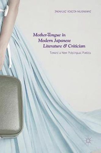 Cover image for Mother-Tongue in Modern Japanese Literature and Criticism: Toward a New Polylingual Poetics